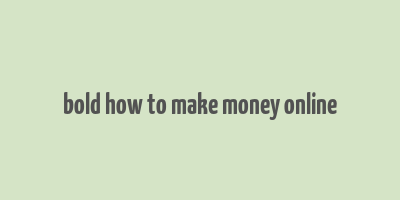 bold how to make money online