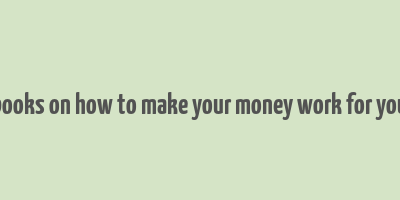 books on how to make your money work for you