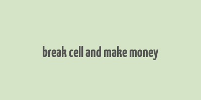 break cell and make money