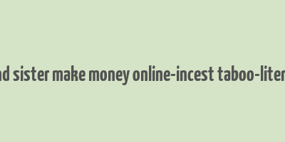 brother and sister make money online-incest taboo-literotica.com