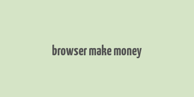 browser make money