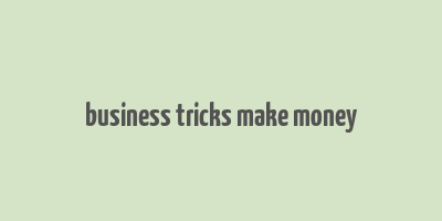 business tricks make money