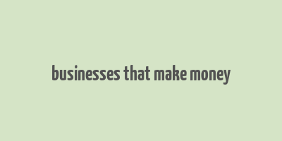 businesses that make money