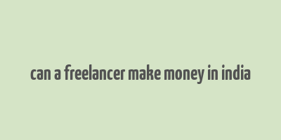 can a freelancer make money in india