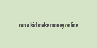 can a kid make money online