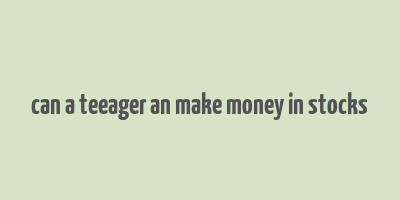 can a teeager an make money in stocks