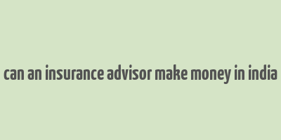 can an insurance advisor make money in india