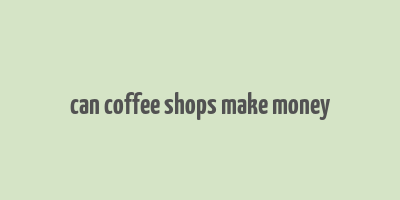 can coffee shops make money