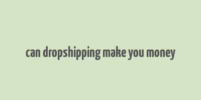 can dropshipping make you money