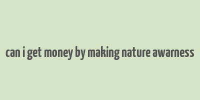 can i get money by making nature awarness