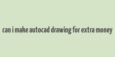 can i make autocad drawing for extra money