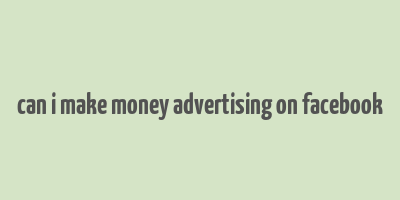 can i make money advertising on facebook