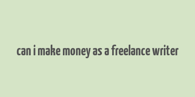 can i make money as a freelance writer