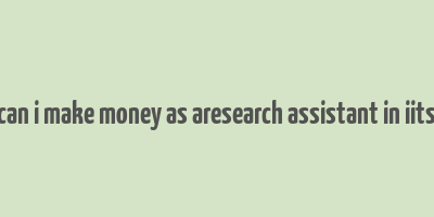 can i make money as aresearch assistant in iits