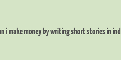 can i make money by writing short stories in india