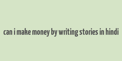 can i make money by writing stories in hindi