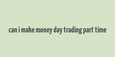 can i make money day trading part time