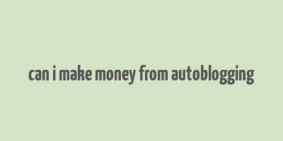 can i make money from autoblogging