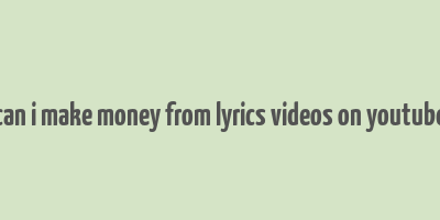 can i make money from lyrics videos on youtube