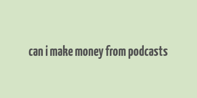 can i make money from podcasts