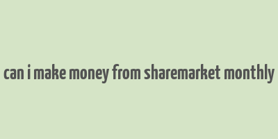 can i make money from sharemarket monthly