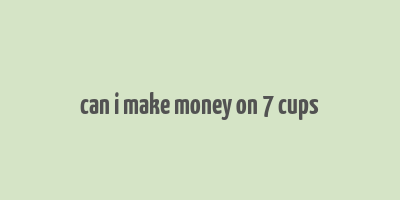 can i make money on 7 cups