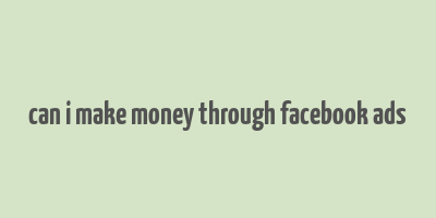 can i make money through facebook ads