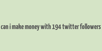 can i make money with 194 twitter followers