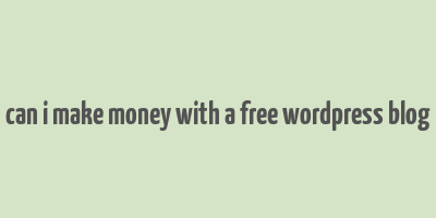 can i make money with a free wordpress blog