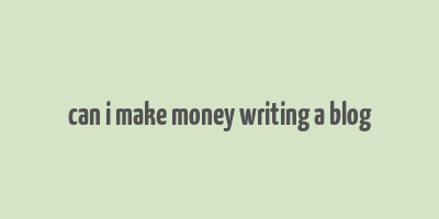 can i make money writing a blog