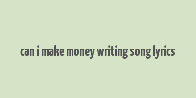 can i make money writing song lyrics