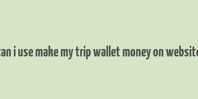 can i use make my trip wallet money on website