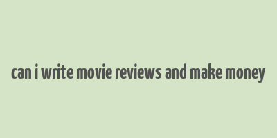 can i write movie reviews and make money