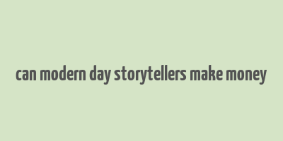 can modern day storytellers make money