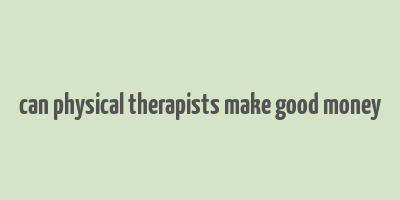 can physical therapists make good money