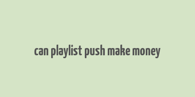 can playlist push make money