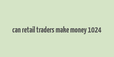 can retail traders make money 1024