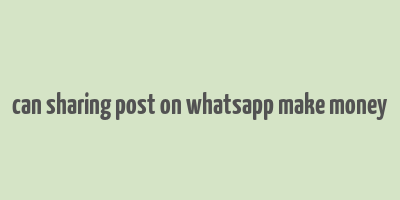 can sharing post on whatsapp make money