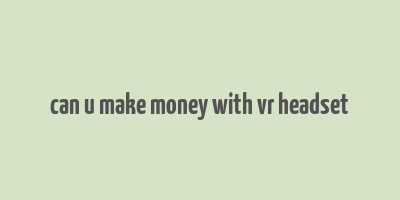 can u make money with vr headset