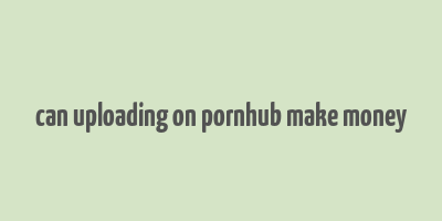 can uploading on pornhub make money