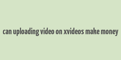 can uploading video on xvideos make money