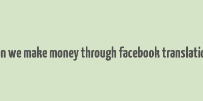 can we make money through facebook translation