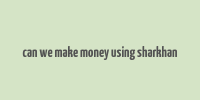 can we make money using sharkhan