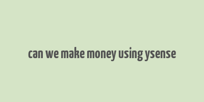 can we make money using ysense