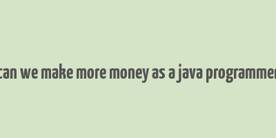 can we make more money as a java programmer