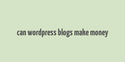 can wordpress blogs make money