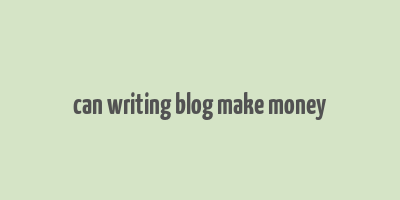 can writing blog make money