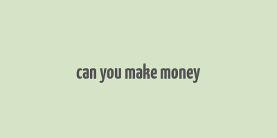 can you make money