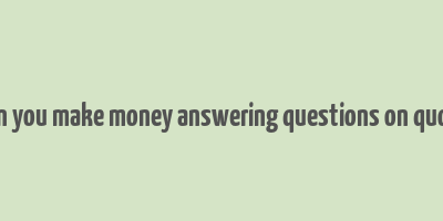 can you make money answering questions on quora