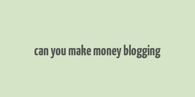 can you make money blogging